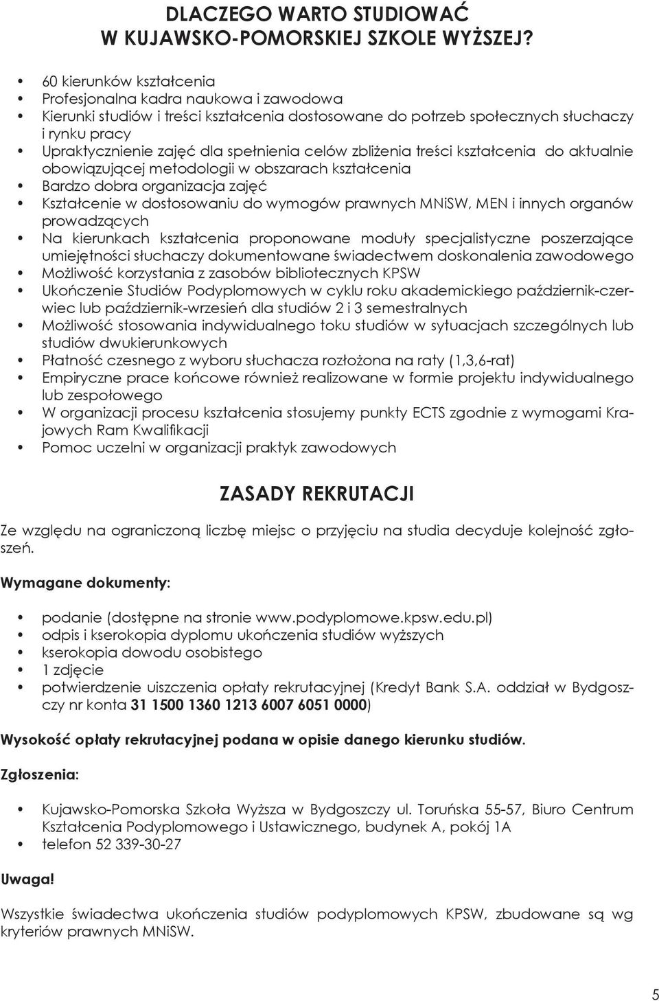 celów zbliżenia treści kształcenia do aktualnie obowiązującej metodologii w obszarach kształcenia Bardzo dobra organizacja zajęć Kształcenie w dostosowaniu do wymogów prawnych MNiSW, MEN i innych