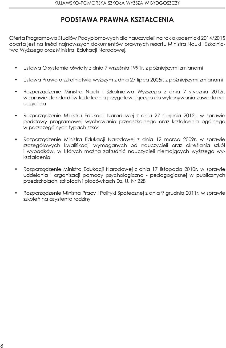 z późniejszymi zmianami Ustawa Prawo o szkolnictwie wyższym z dnia 27 lipca 2005r. z późniejszymi zmianami Rozporządzenie Ministra Nauki i Szkolnictwa Wyższego z dnia 7 stycznia 2012r.