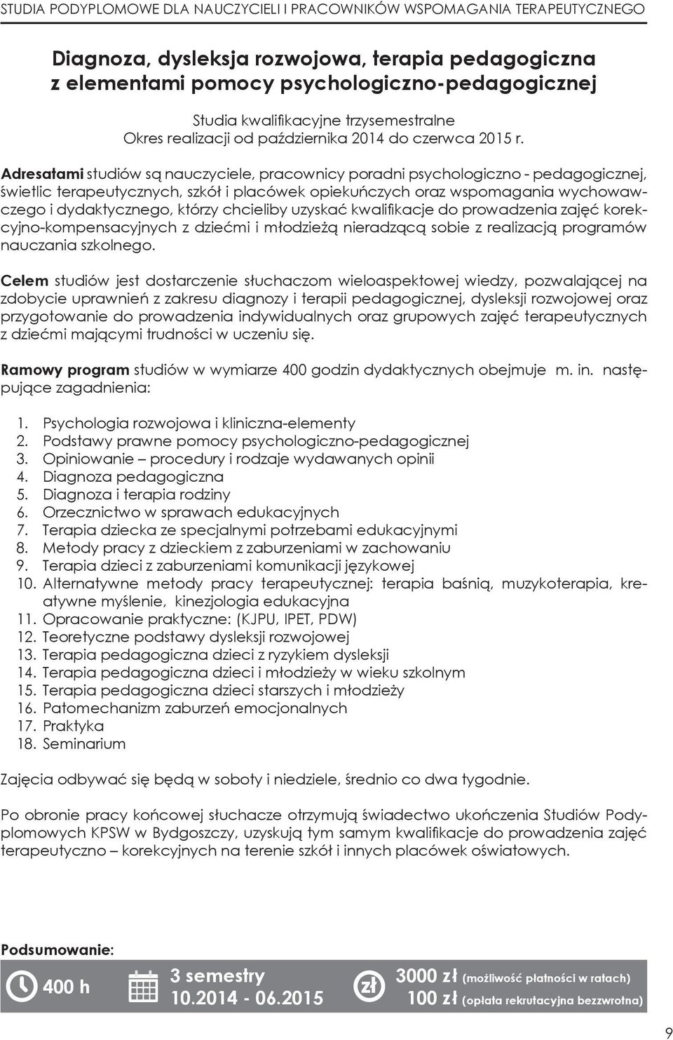 dydaktycznego, którzy chcieliby uzyskać kwalifikacje do prowadzenia zajęć korekcyjno-kompensacyjnych z dziećmi i młodzieżą nieradzącą sobie z realizacją programów nauczania szkolnego.