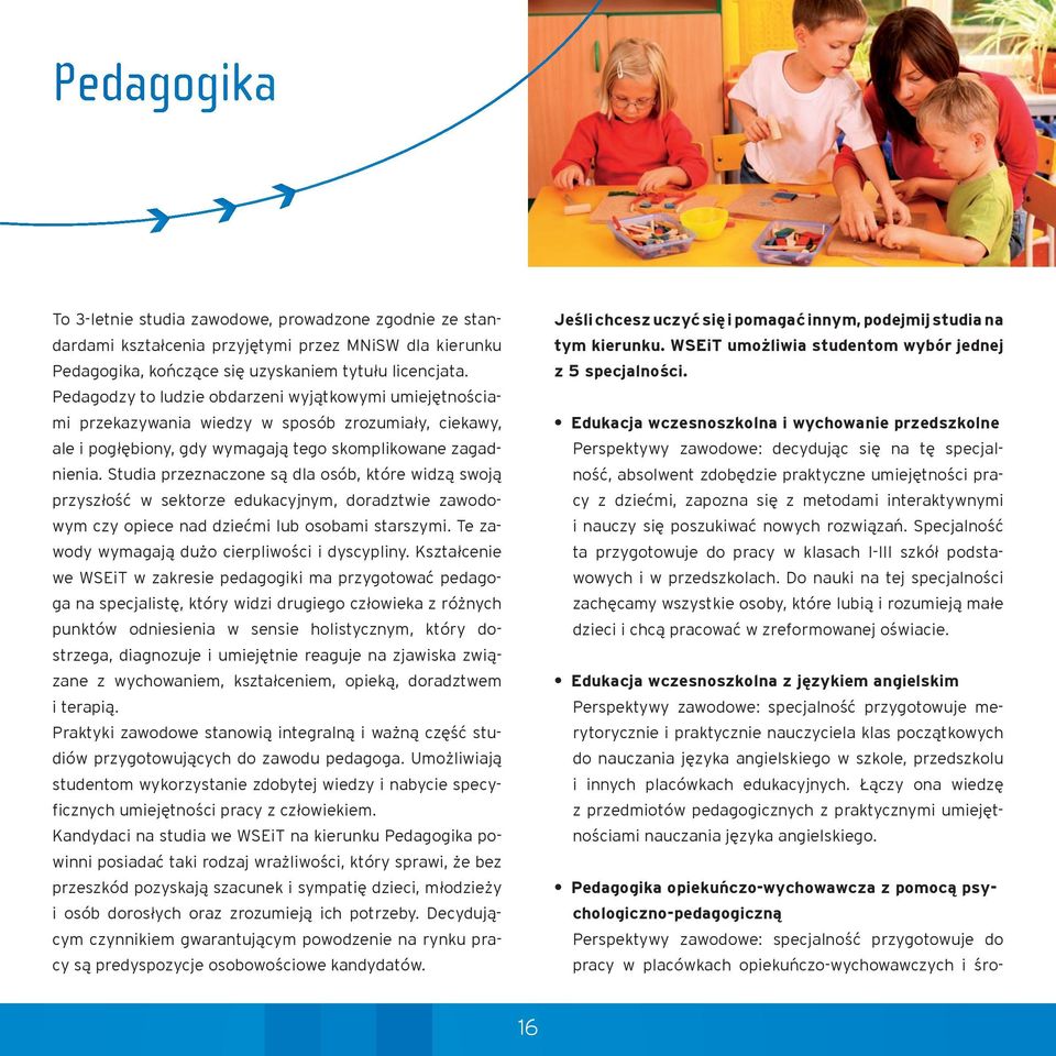 Studia przeznaczone są dla osób, które widzą swoją przyszłość w sektorze edukacyjnym, doradztwie zawodowym czy opiece nad dziećmi lub osobami starszymi.