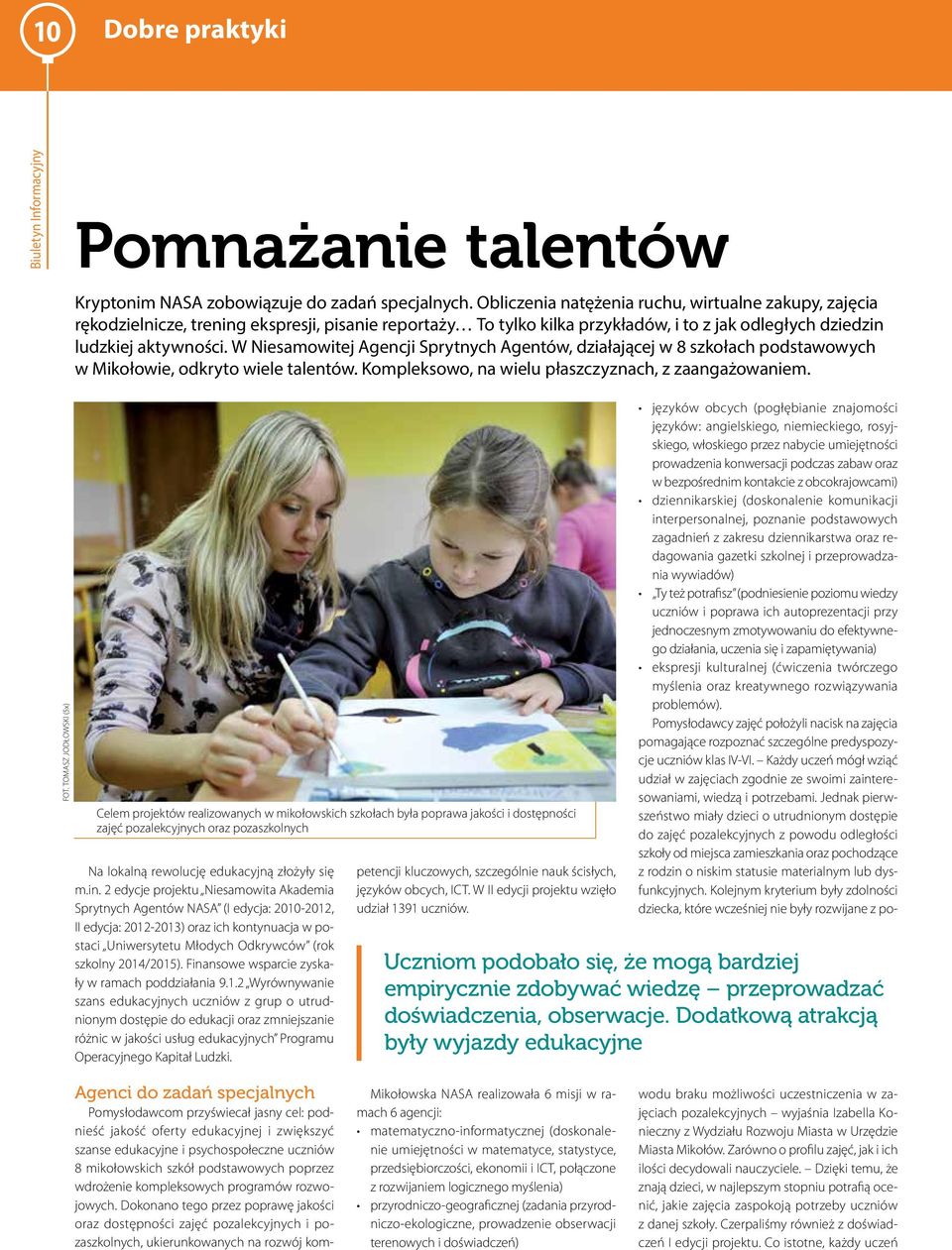 W Niesamowitej Agencji Sprytnych Agentów, działającej w 8 szkołach podstawowych w Mikołowie, odkryto wiele talentów. Kompleksowo, na wielu płaszczyznach, z zaangażowaniem.