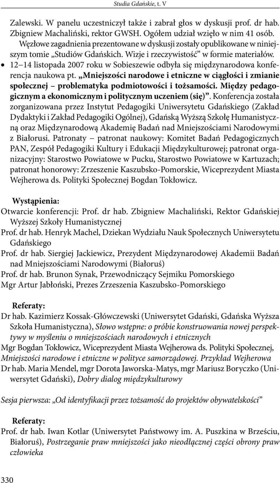 12 14 listopada 2007 roku w Sobieszewie odbyła się międzynarodowa konferencja naukowa pt. Mniejszości narodowe i etniczne w ciągłości i zmianie społecznej problematyka podmiotowości i tożsamości.