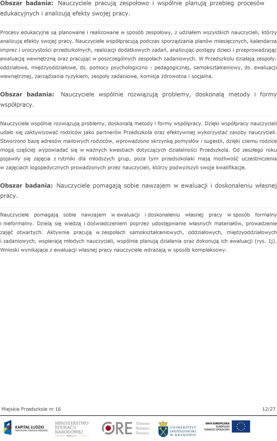 Nauczyciele współpracują podczas sporządzania planów miesięcznych, kalendarza imprez i uroczystości przedszkolnych, realizacji dodatkowych zadań, analizując postępy dzieci i przeprowadzając ewaluację