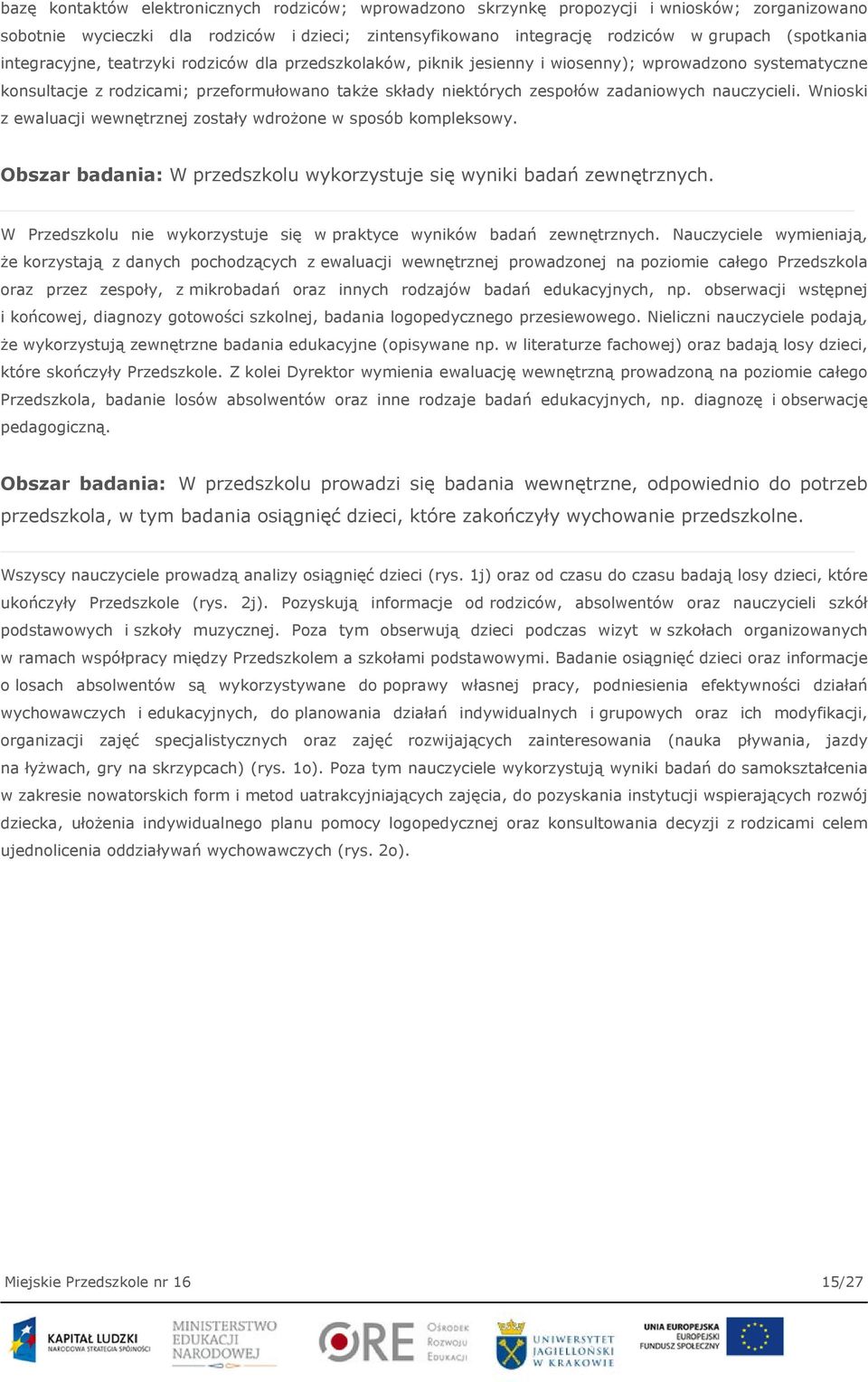 nauczycieli. Wnioski z ewaluacji wewnętrznej zostały wdrożone w sposób kompleksowy. Obszar badania: W przedszkolu wykorzystuje się wyniki badań zewnętrznych.