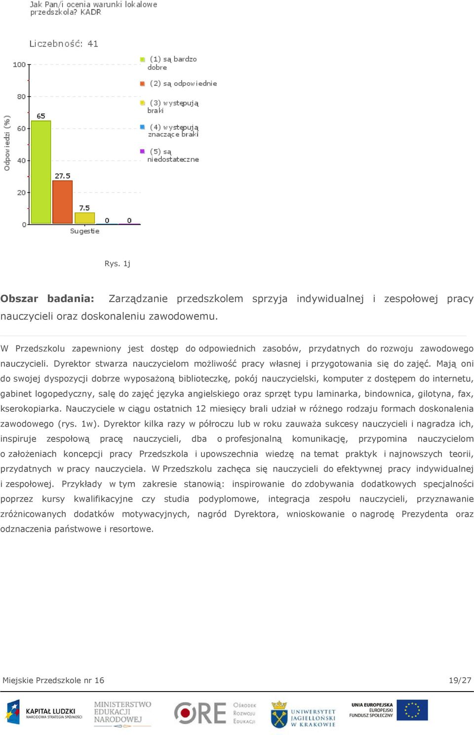 Mają oni do swojej dyspozycji dobrze wyposażoną biblioteczkę, pokój nauczycielski, komputer z dostępem do internetu, gabinet logopedyczny, salę do zajęć języka angielskiego oraz sprzęt typu