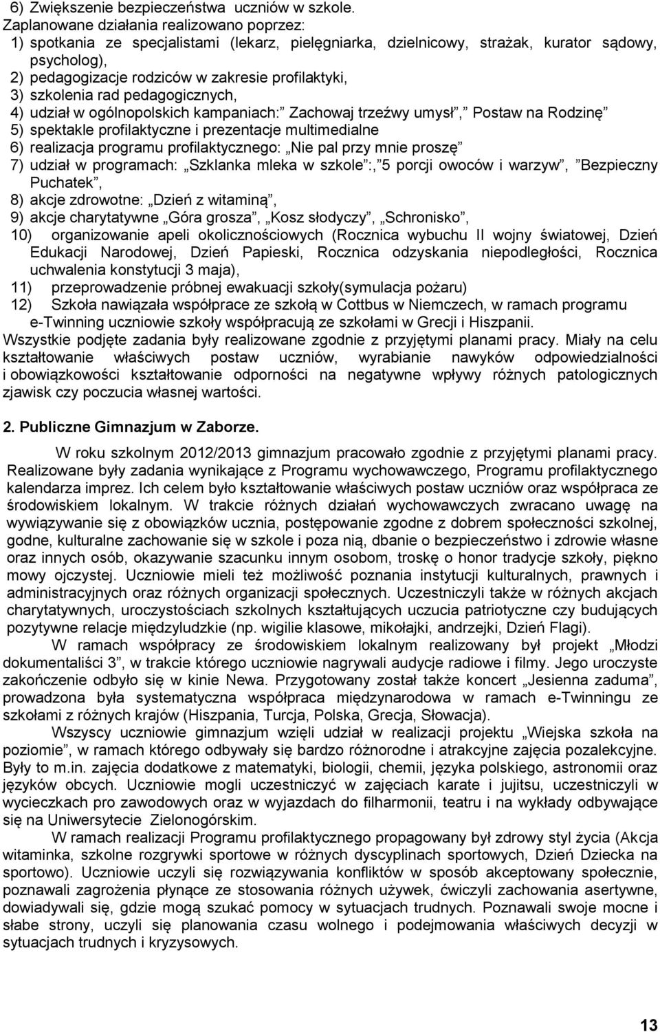 szkolenia rad pedagogicznych, 4) udział w ogólnopolskich kampaniach: Zachowaj trzeźwy umysł, Postaw na Rodzinę 5) spektakle profilaktyczne i prezentacje multimedialne 6) realizacja programu