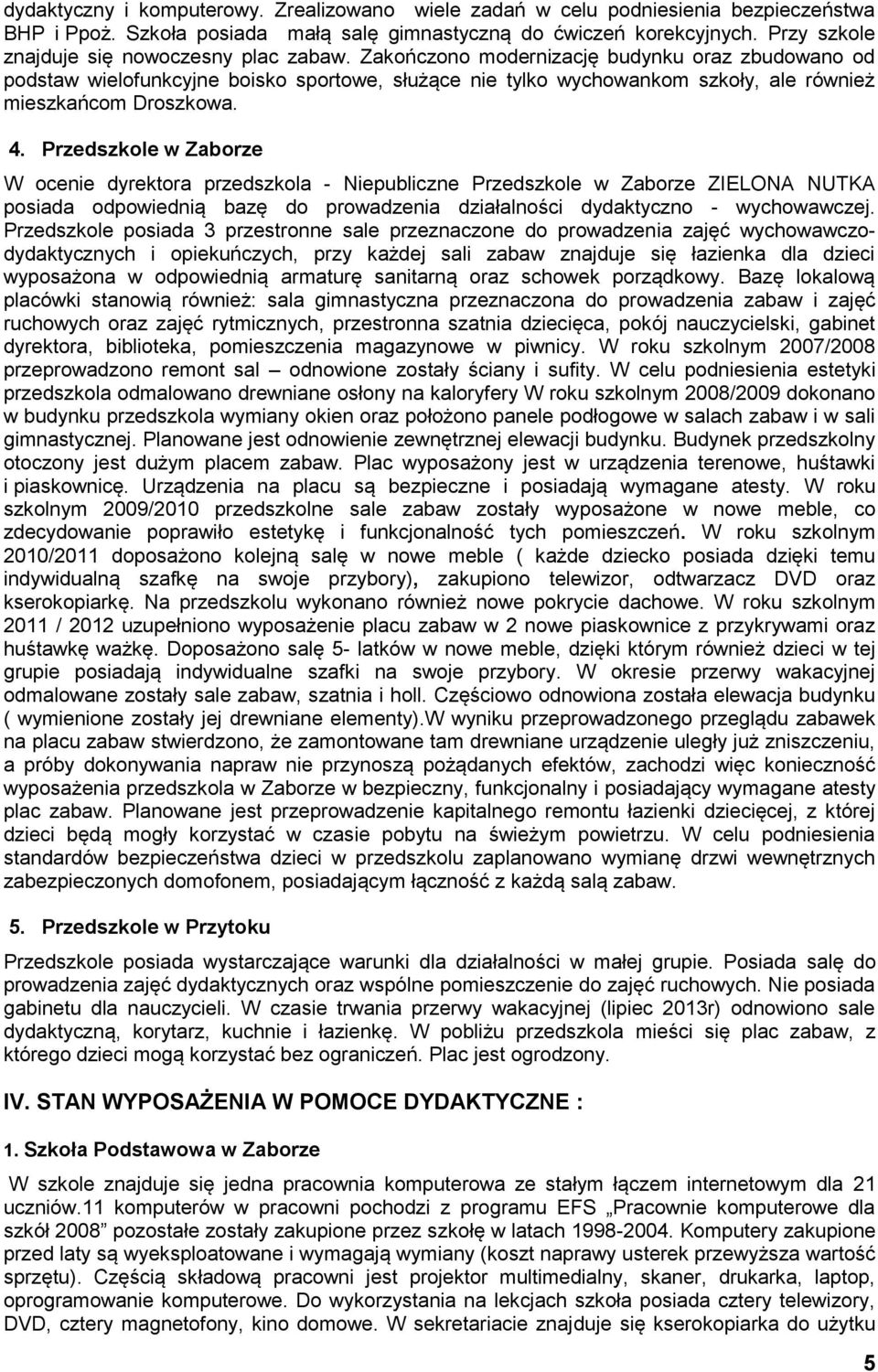 Zakończono modernizację budynku oraz zbudowano od podstaw wielofunkcyjne boisko sportowe, służące nie tylko wychowankom szkoły, ale również mieszkańcom Droszkowa. 4.