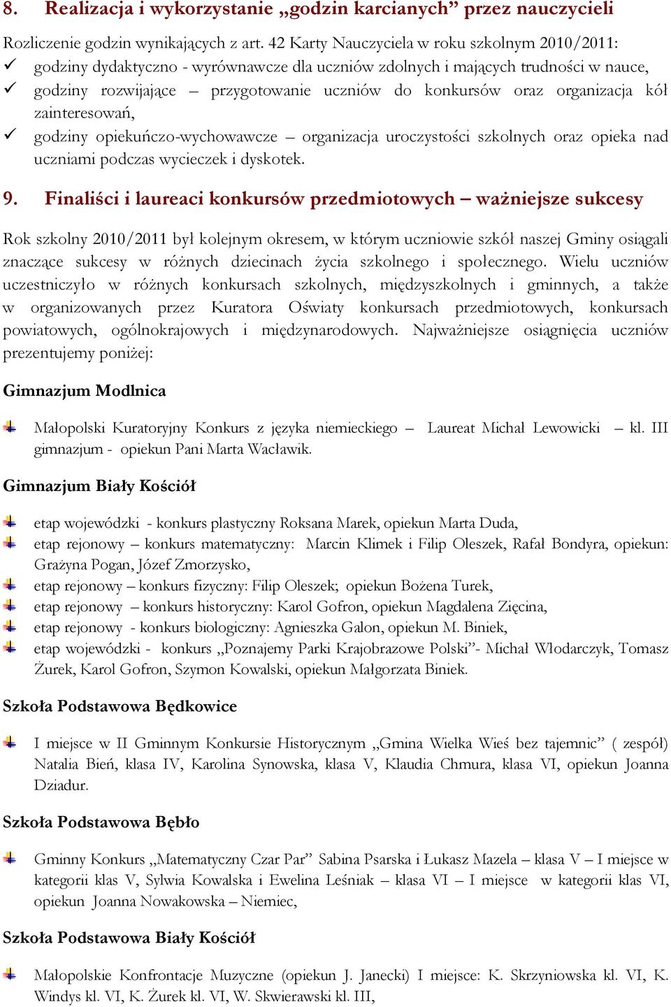 organizacja kół zainteresowań, godziny opiekuńczo-wychowawcze organizacja uroczystości szkolnych oraz opieka nad uczniami podczas wycieczek i dyskotek. 9.