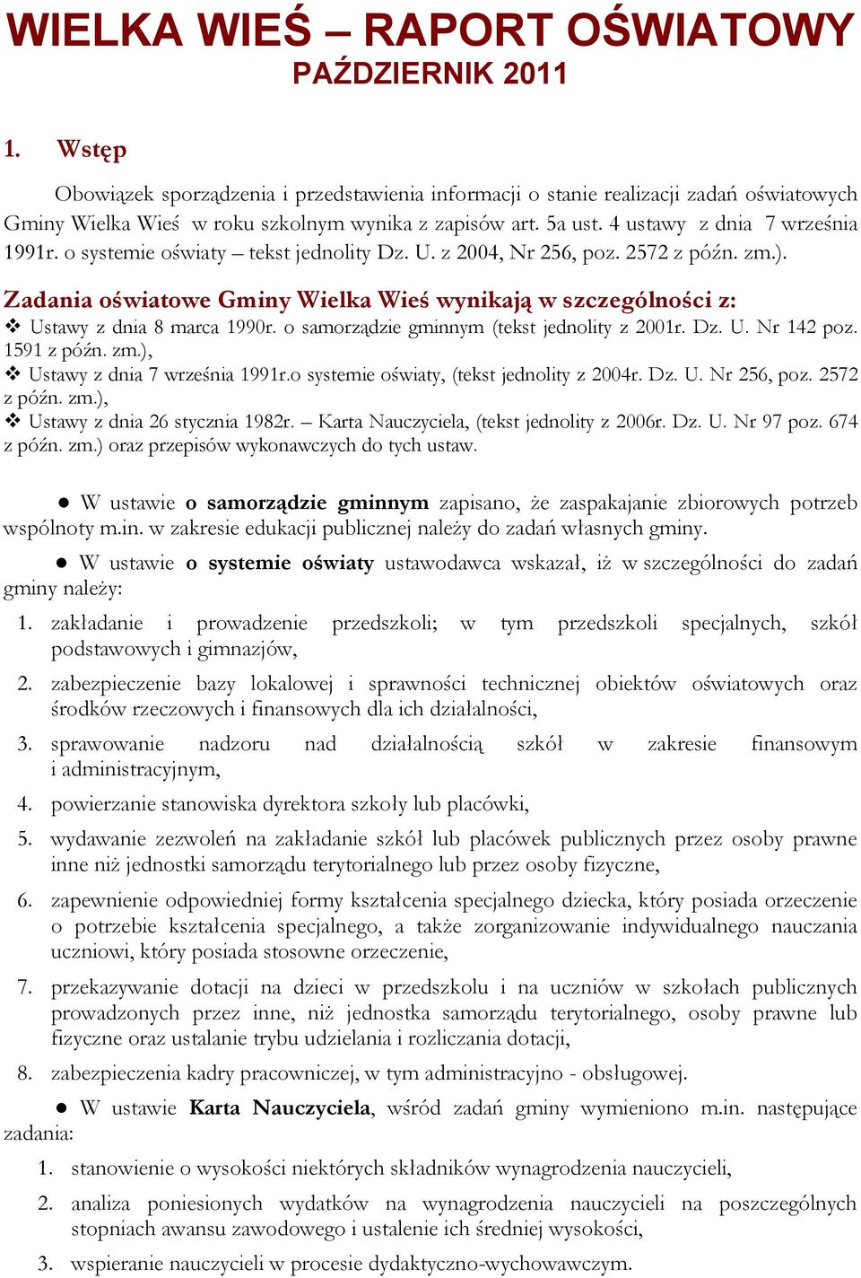 Zadania oświatowe Gminy Wielka Wieś wynikają w szczególności z: Ustawy z dnia 8 marca 1990r. o samorządzie gminnym (tekst jednolity z 2001r. Dz. U. Nr 142 poz. 1591 z późn. zm.