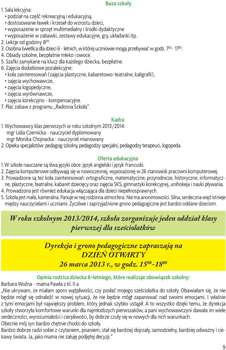 edukacyjne, gry, układanki itp. 2. Lekcje od godziny 8 00. 3. Osobna świetlica dla dzieci 6 - letnich, w której uczniowie mogą przebywać w godz. 7 00-17 00. 4.