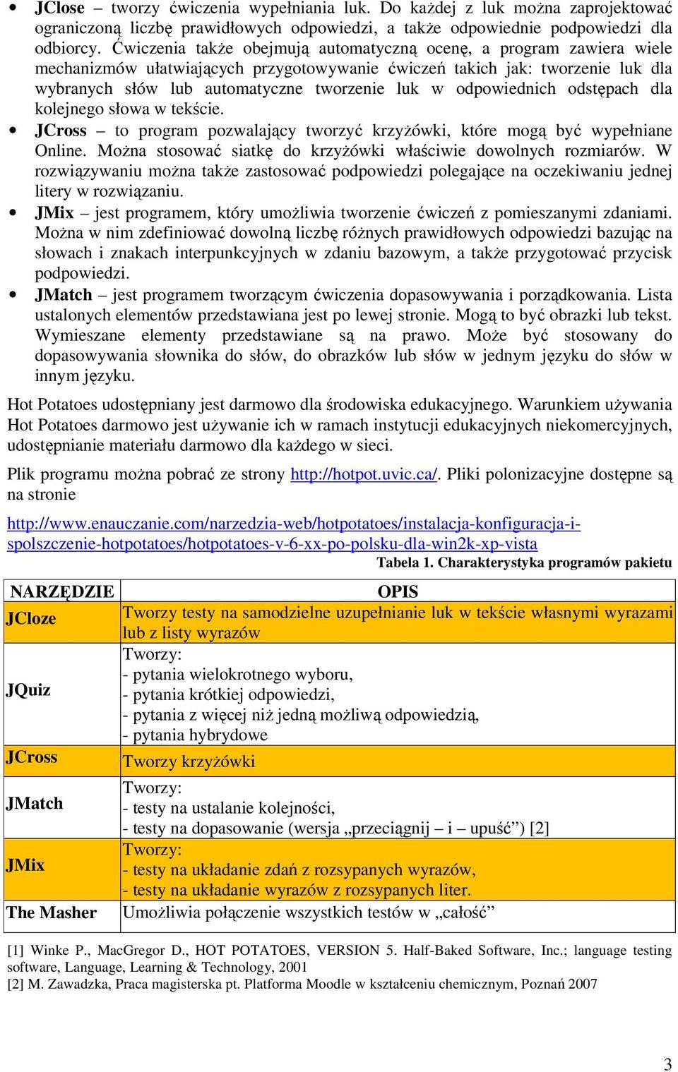 odpowiednich odstępach dla kolejnego słowa w tekście. JCross to program pozwalający tworzyć krzyŝówki, które mogą być wypełniane Online.