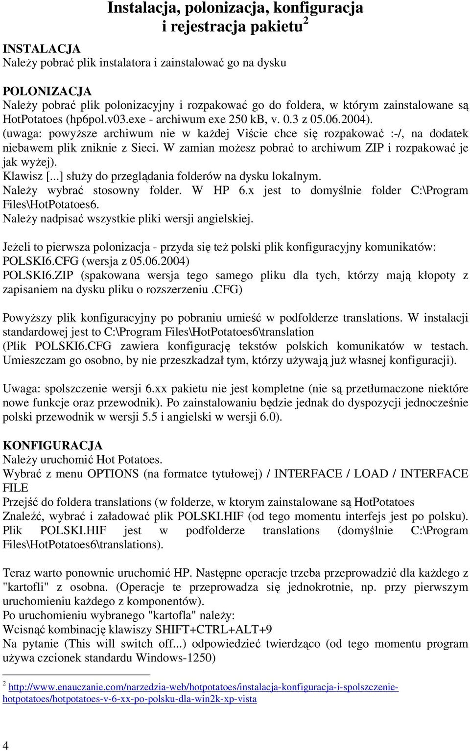 (uwaga: powyŝsze archiwum nie w kaŝdej Viście chce się rozpakować :-/, na dodatek niebawem plik zniknie z Sieci. W zamian moŝesz pobrać to archiwum ZIP i rozpakować je jak wyŝej). Klawisz [.