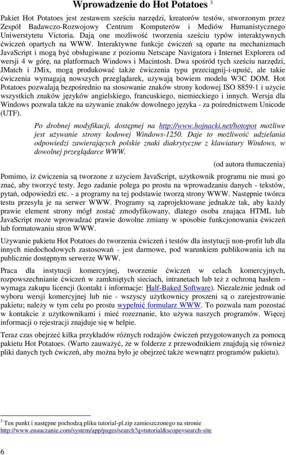 Interaktywne funkcje ćwiczeń są oparte na mechanizmach JavaScript i mogą być obsługiwane z poziomu Netscape Navigatora i Internet Explorera od wersji 4 w górę, na platformach Windows i Macintosh.