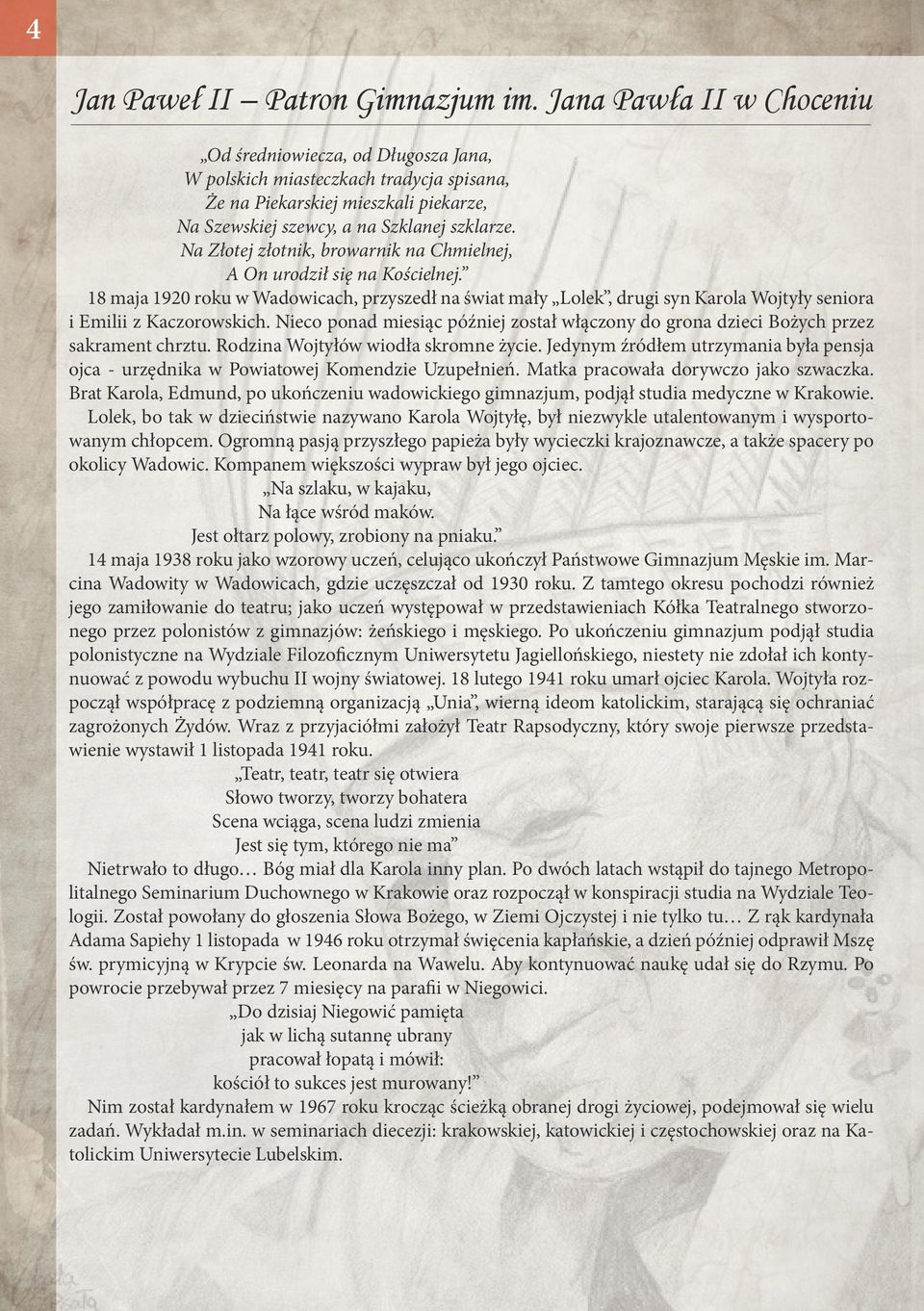 Na Złotej złotnik, browarnik na Chmielnej, A On urodził się na Kościelnej. 18 maja 1920 roku w Wadowicach, przyszedł na świat mały Lolek, drugi syn Karola Wojtyły seniora i Emilii z Kaczorowskich.