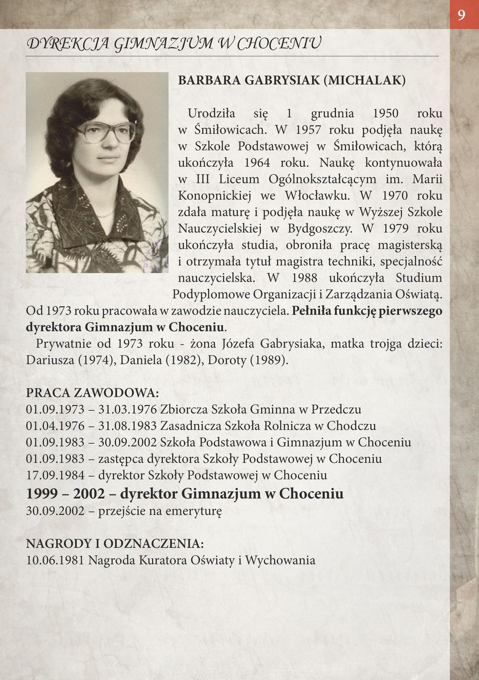 W 1979 roku ukończyła studia, obroniła pracę magisterską i otrzymała tytuł magistra techniki, specjalność nauczycielska. W 1988 ukończyła Studium Podyplomowe Organizacji i Zarządzania Oświatą.