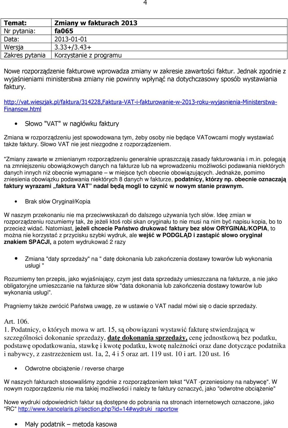 Jednak zgodnie z wyjaśnieniami ministerstwa zmiany nie powinny wpłynąć na dotychczasowy sposób wystawiania faktury. http://vat.wieszjak.