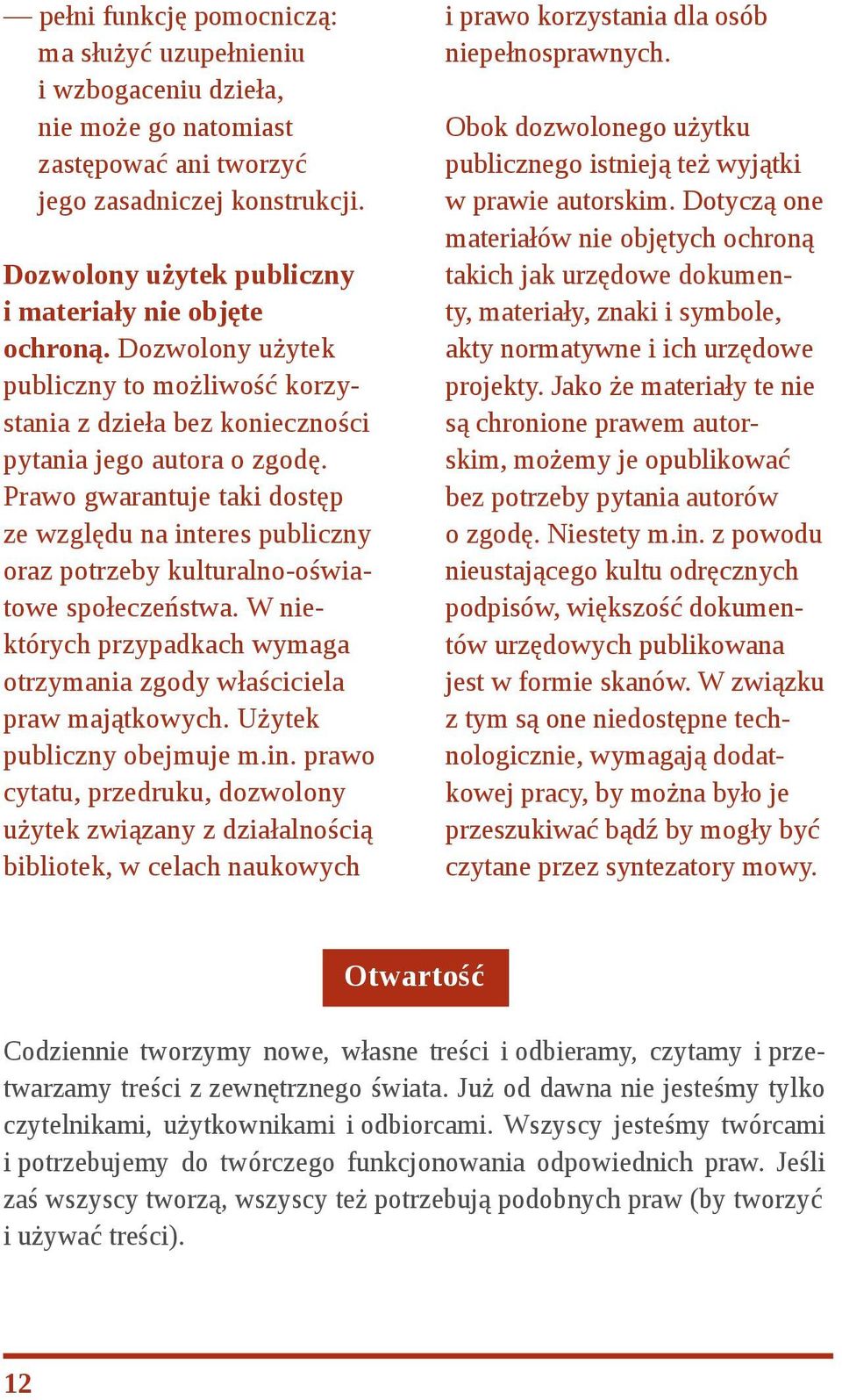 Prawo gwarantuje taki dostęp ze względu na interes publiczny oraz potrzeby kulturalno-oświatowe społeczeństwa. W niektórych przypadkach wymaga otrzymania zgody właściciela praw majątkowych.