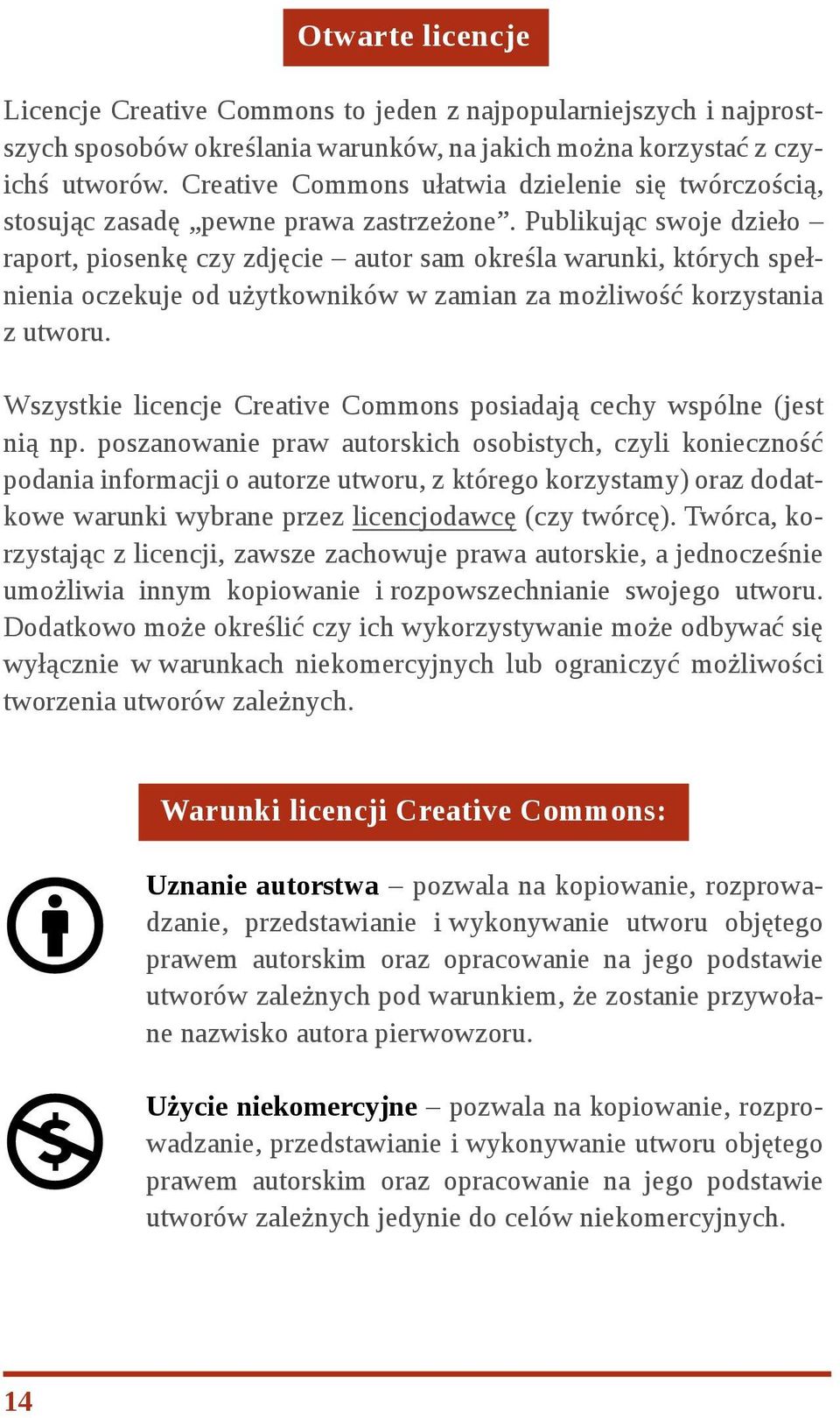 Publikując swoje dzieło raport, piosenkę czy zdjęcie autor sam określa warunki, których spełnienia oczekuje od użytkowników w zamian za możliwość korzystania z utworu.