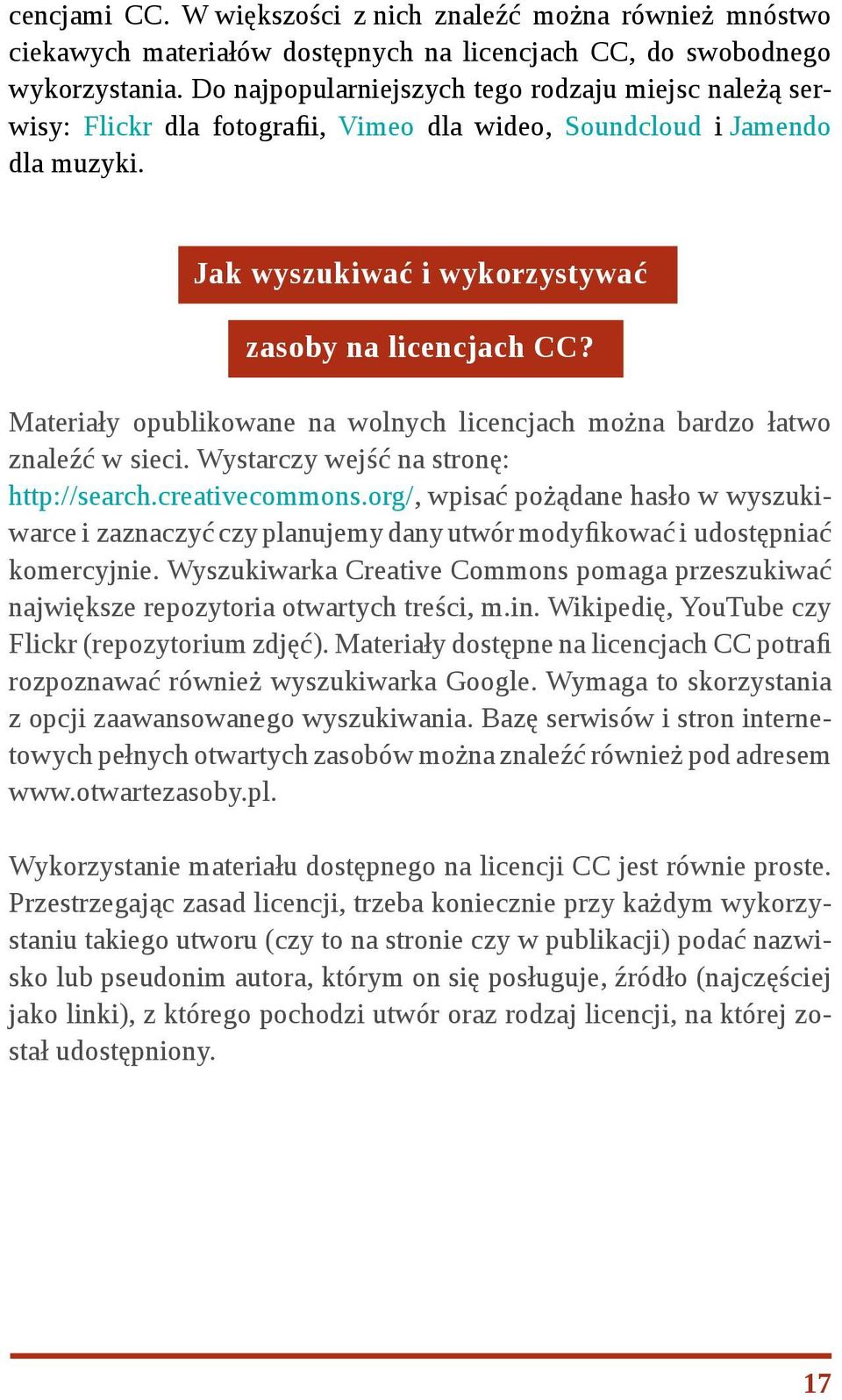 Materiały opublikowane na wolnych licencjach można bardzo łatwo znaleźć w sieci. Wystarczy wejść na stronę: http://search.creativecommons.