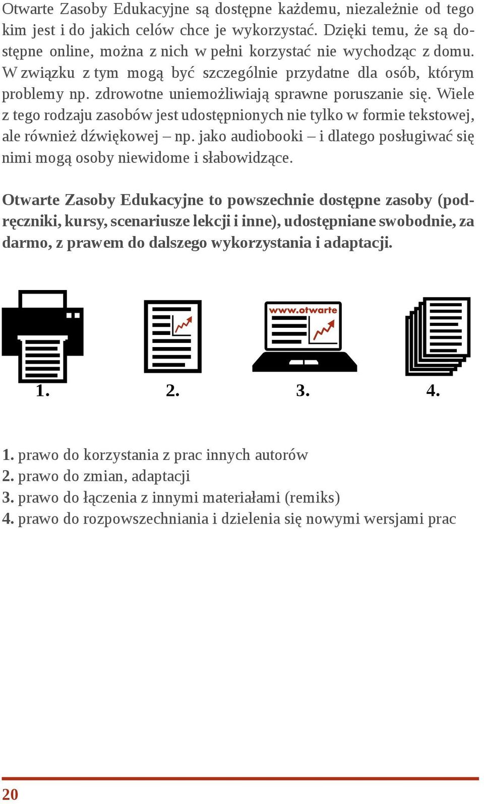 zdrowotne uniemożliwiają sprawne poruszanie się. Wiele z tego rodzaju zasobów jest udostępnionych nie tylko w formie tekstowej, ale również dźwiękowej np.