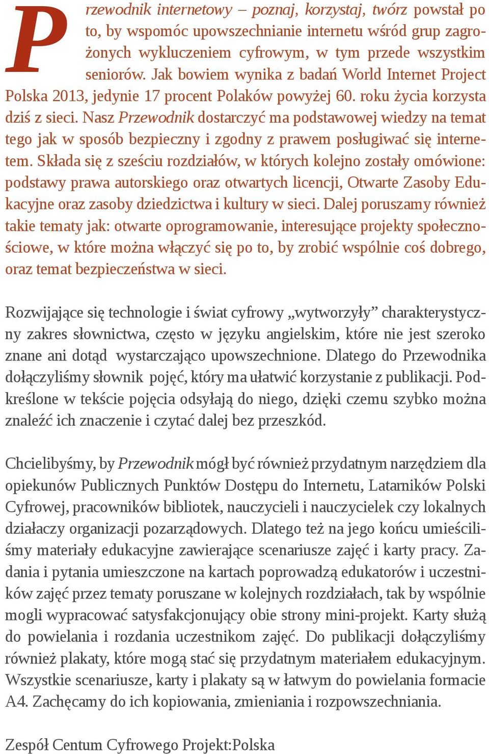 Nasz Przewodnik dostarczyć ma podstawowej wiedzy na temat tego jak w sposób bezpieczny i zgodny z prawem posługiwać się internetem.