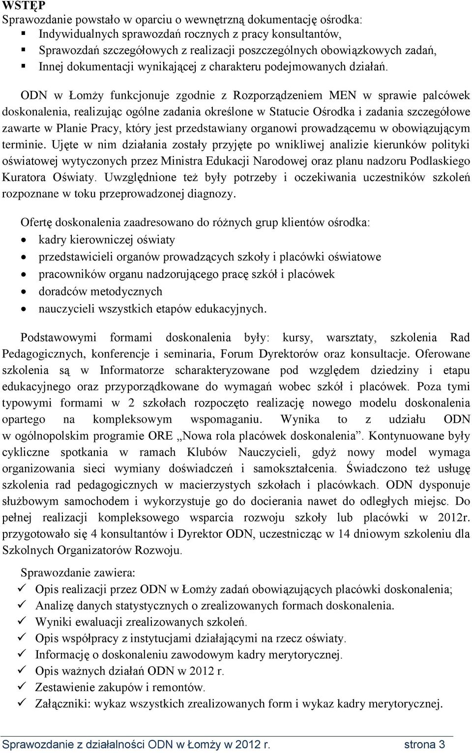 ODN w Łomży funkcjonuje zgodnie z Rozporządzeniem MEN w sprawie palcówek doskonalenia, realizując ogólne zadania określone w Statucie Ośrodka i zadania szczegółowe zawarte w Planie Pracy, który jest