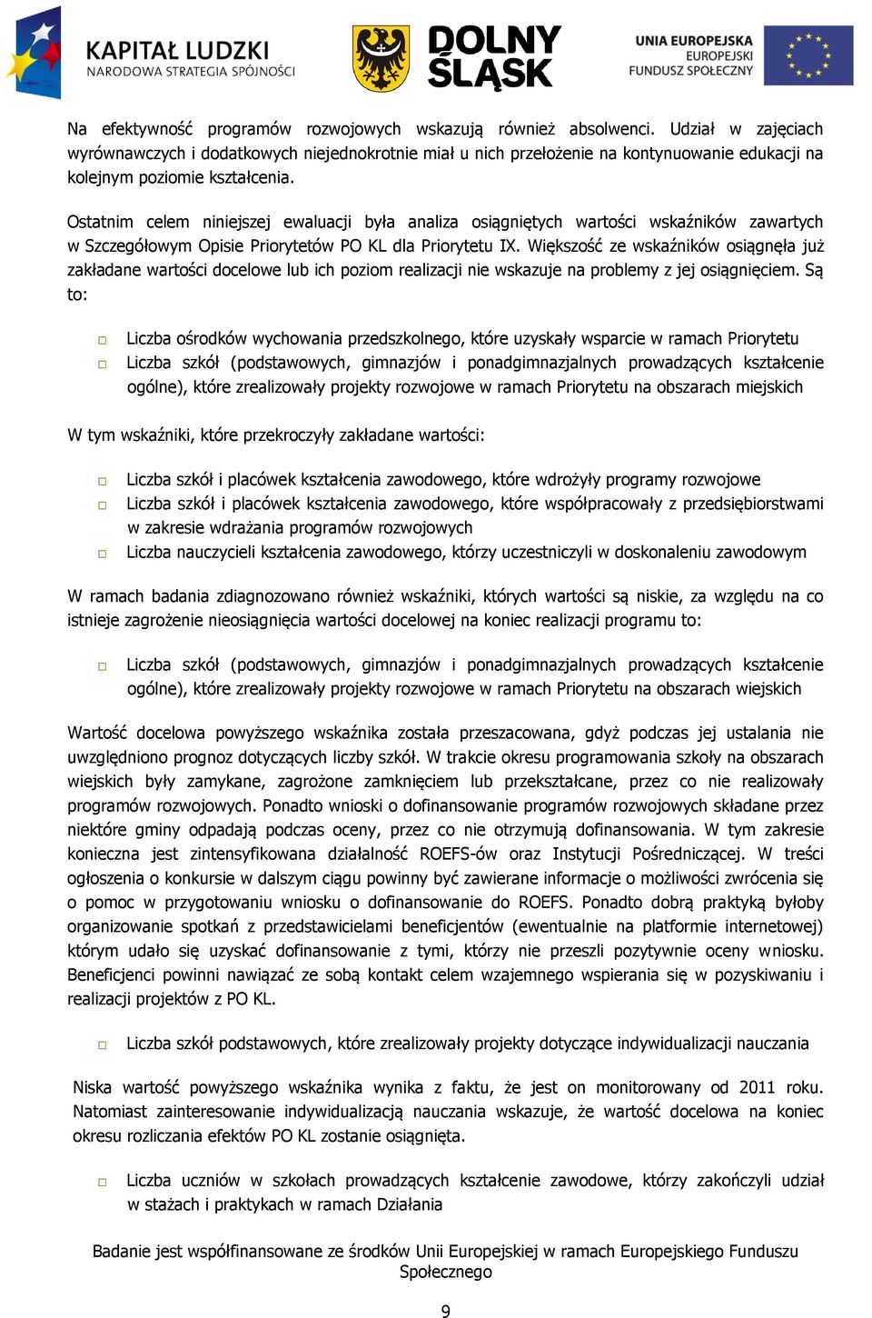 Ostatnim celem niniejszej ewaluacji była analiza osiągniętych wartości wskaźników zawartych w Szczegółowym Opisie Priorytetów PO KL dla Priorytetu IX.