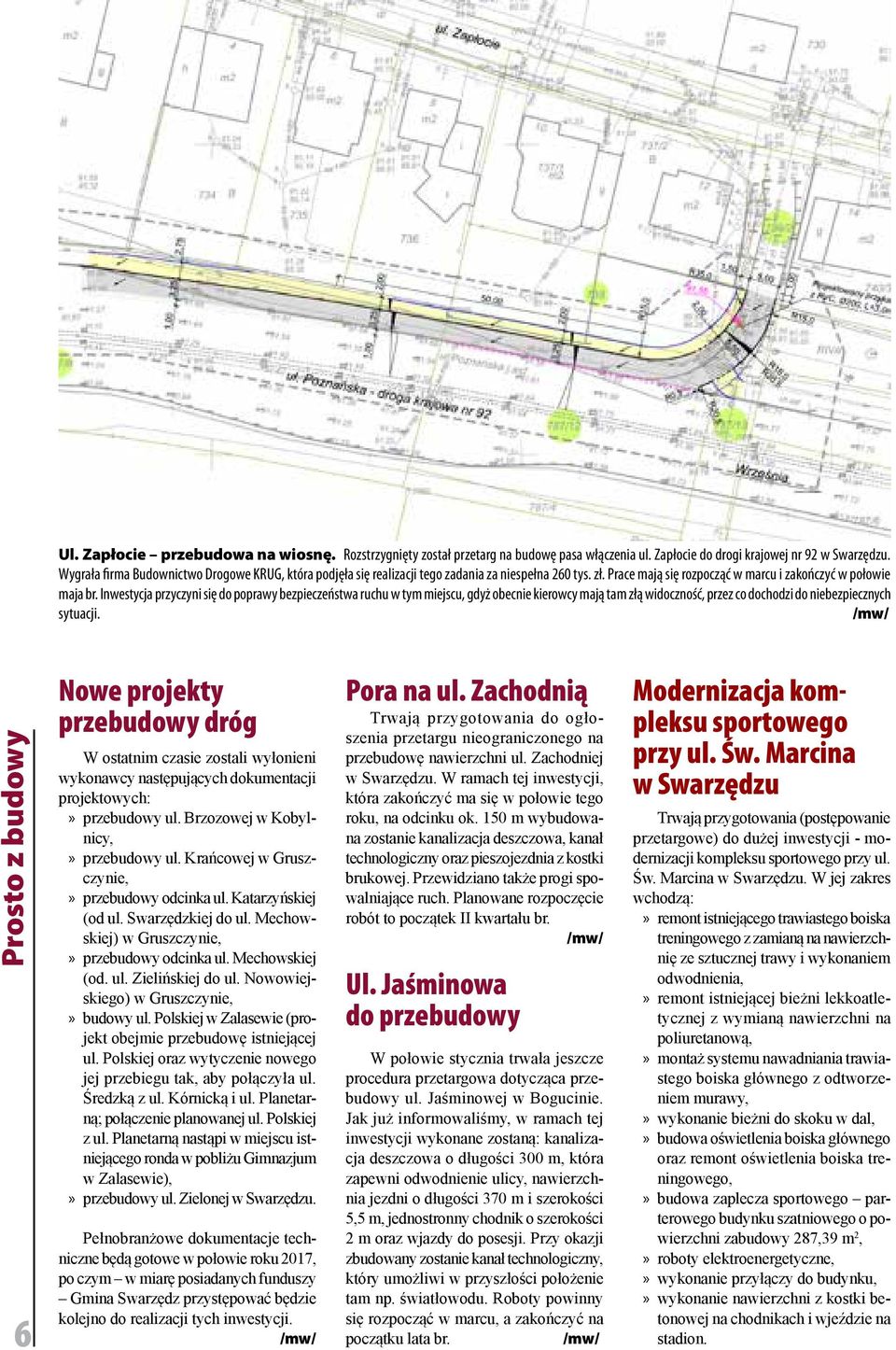 Inwestycja przyczyni się do poprawy bezpieczeństwa ruchu w tym miejscu, gdyż obecnie kierowcy mają tam złą widoczność, przez co dochodzi do niebezpiecznych sytuacji.