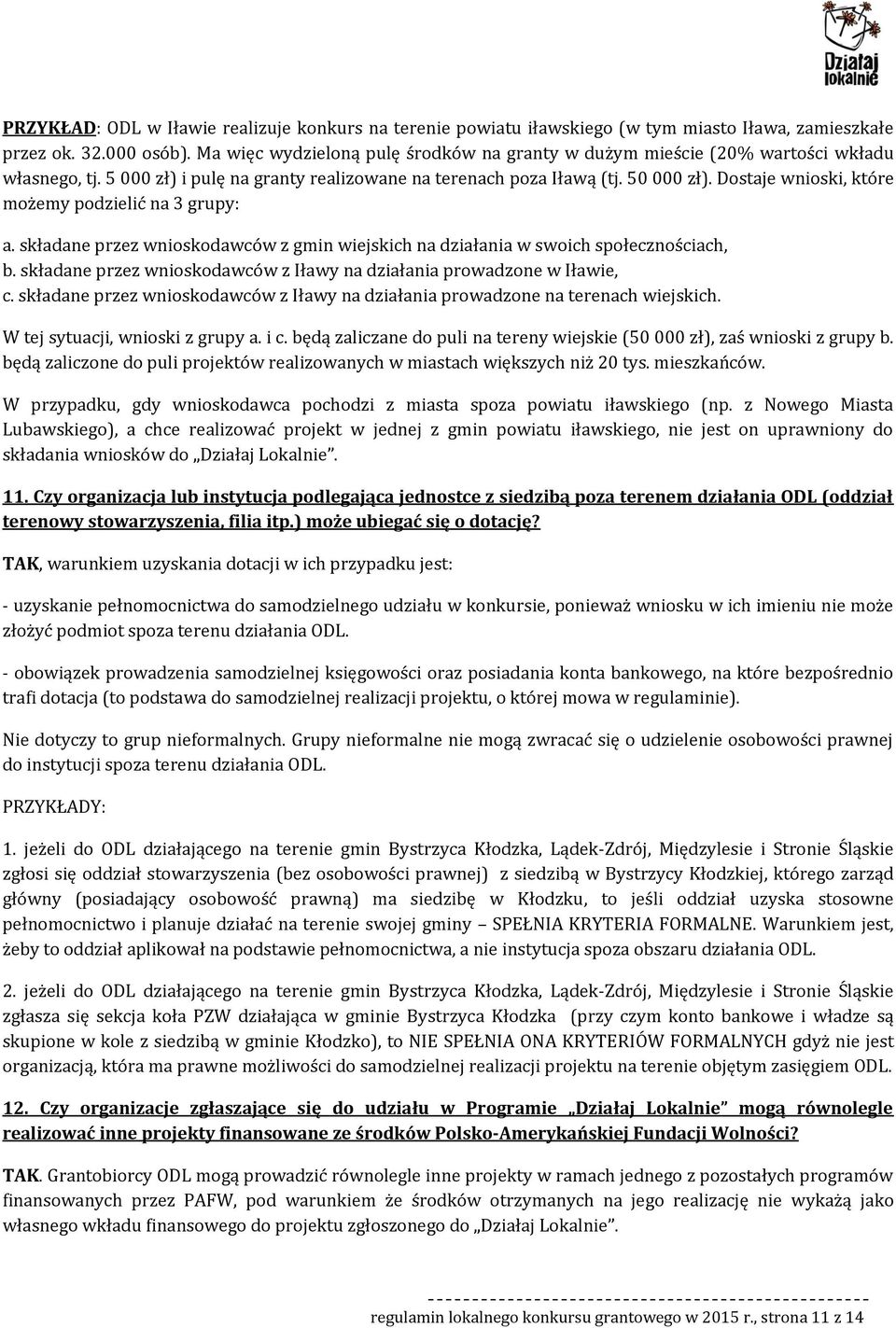 Dstaje wniski, które mżemy pdzielić na 3 grupy: a. składane przez wniskdawców z gmin wiejskich na działania w swich spłecznściach, b.