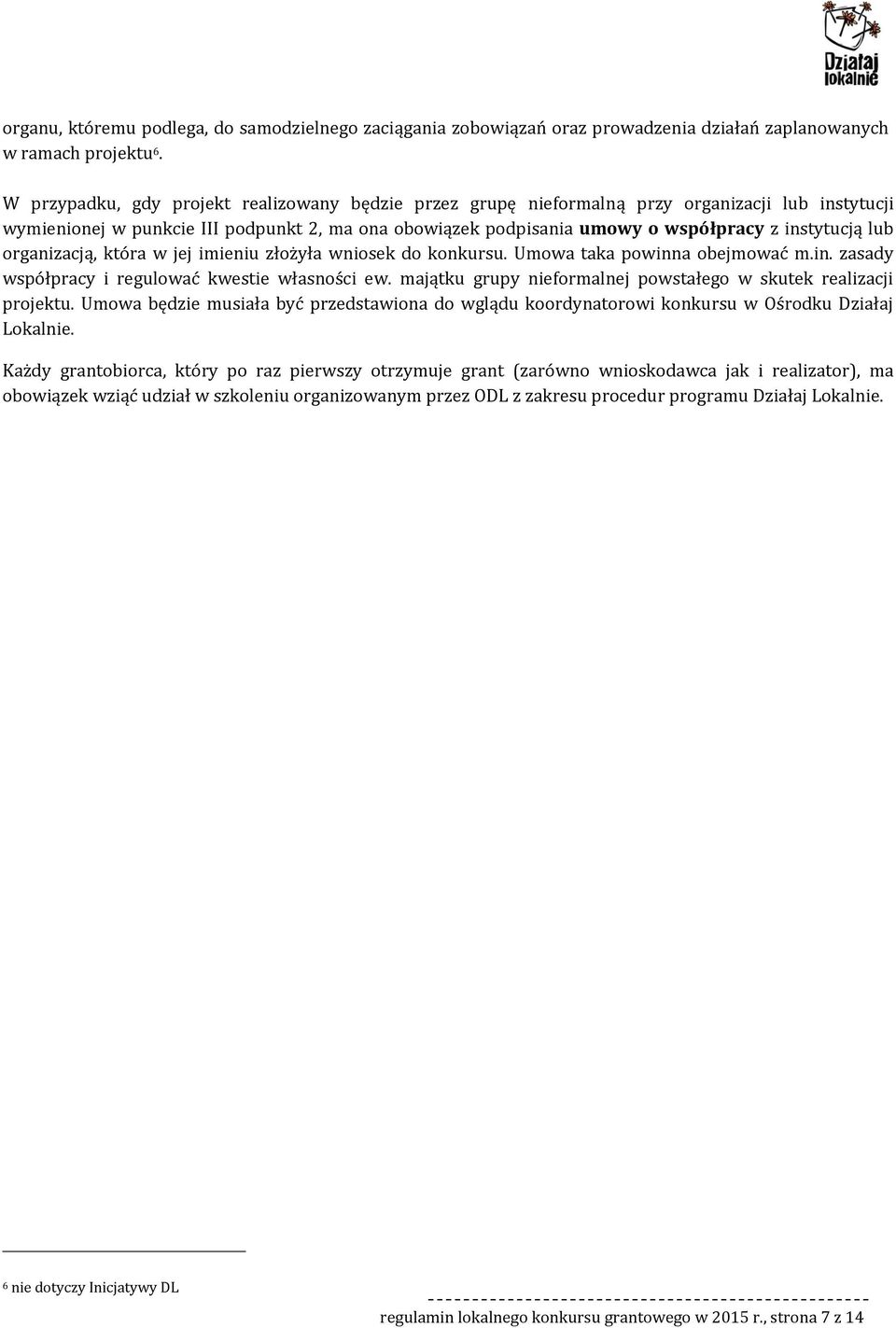 rganizacją, która w jej imieniu złżyła wnisek d knkursu. Umwa taka pwinna bejmwać m.in. zasady współpracy i regulwać kwestie własnści ew.