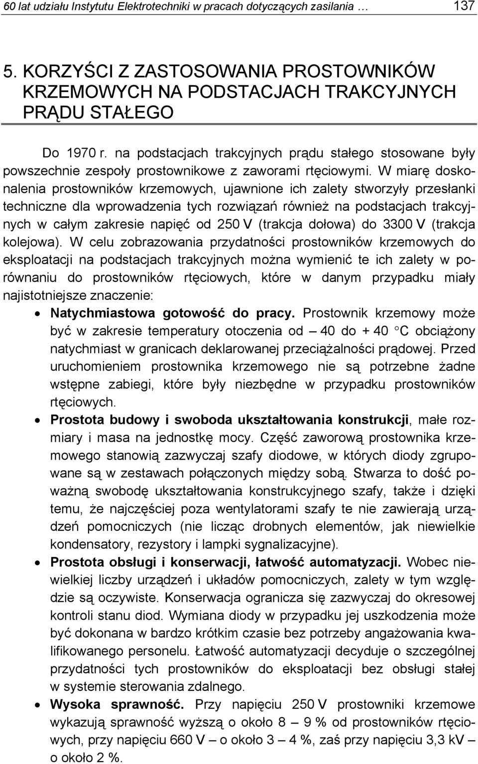 W miarę doskonalenia prostowników krzemowych, ujawnione ich zalety stworzyły przesłanki techniczne dla wprowadzenia tych rozwiązań również na podstacjach trakcyjnych w całym zakresie napięć od 250 V