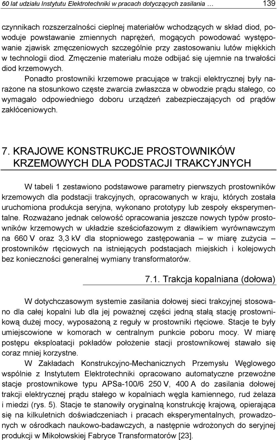 Ponadto prostowniki krzemowe pracujące w trakcji elektrycznej były narażone na stosunkowo częste zwarcia zwłaszcza w obwodzie prądu stałego, co wymagało odpowiedniego doboru urządzeń