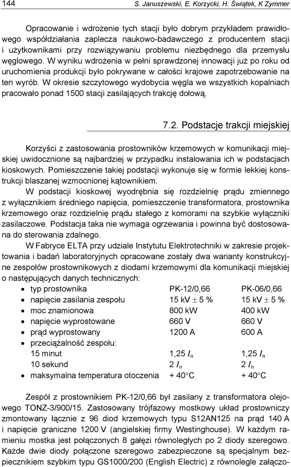 niezbędnego dla przemysłu węglowego. W wyniku wdrożenia w pełni sprawdzonej innowacji już po roku od uruchomienia produkcji było pokrywane w całości krajowe zapotrzebowanie na ten wyrób.