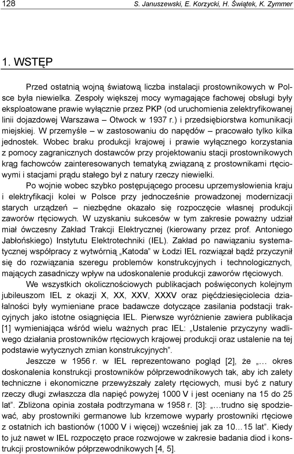 ) i przedsiębiorstwa komunikacji miejskiej. W przemyśle w zastosowaniu do napędów pracowało tylko kilka jednostek.