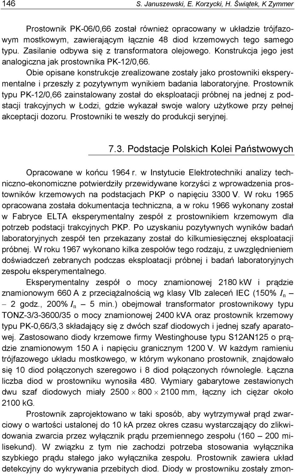 Obie opisane konstrukcje zrealizowane zostały jako prostowniki eksperymentalne i przeszły z pozytywnym wynikiem badania laboratoryjne.