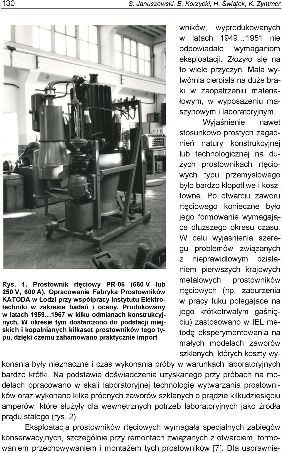 Wyjaśnienie nawet stosunkowo prostych zagadnień natury konstrukcyjnej lub technologicznej na dużych prostownikach rtęciowych typu przemysłowego było bardzo kłopotliwe i kosztowne.