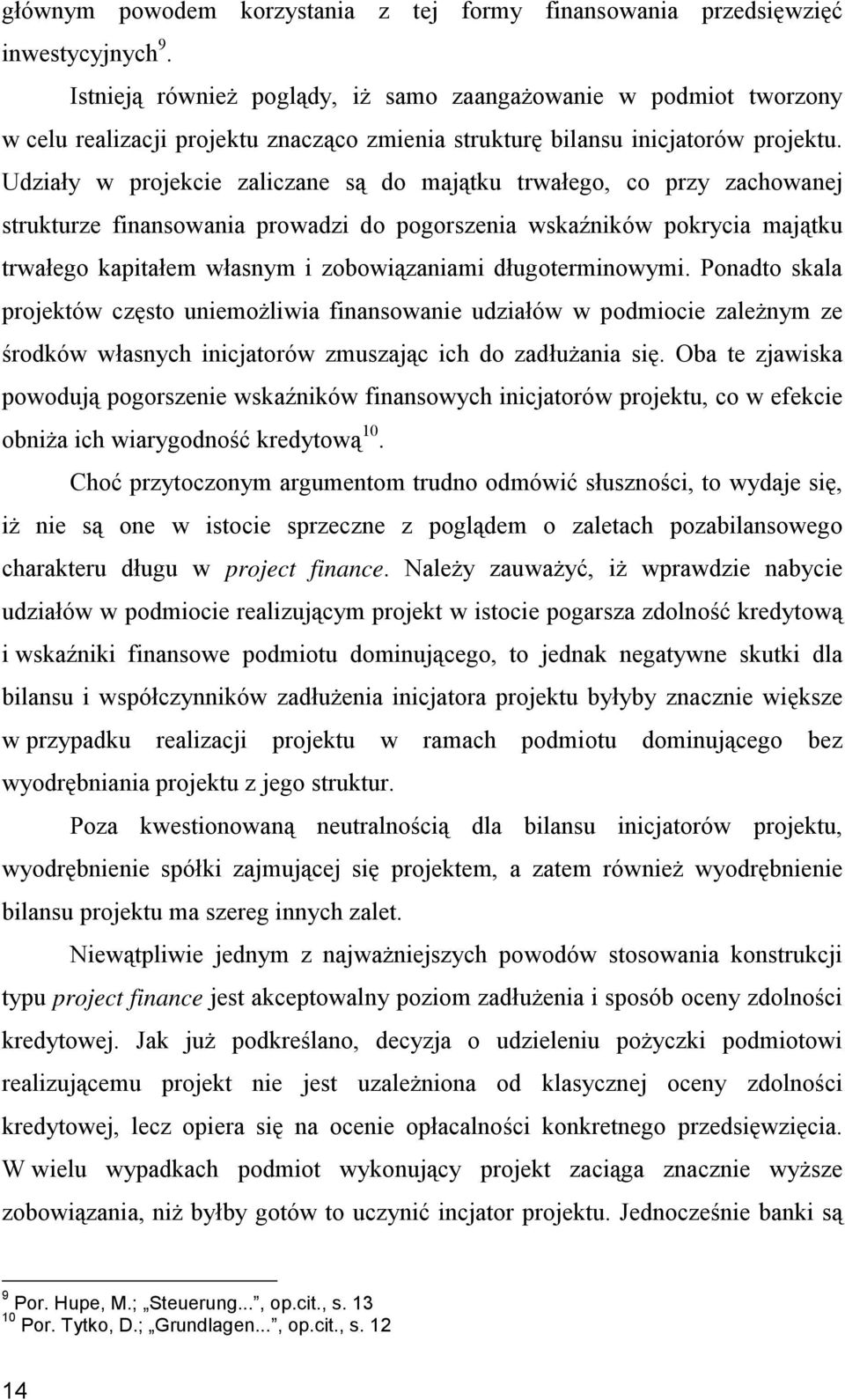 Udziały w projekcie zaliczane są do majątku trwałego, co przy zachowanej strukturze finansowania prowadzi do pogorszenia wskaźników pokrycia majątku trwałego kapitałem własnym i zobowiązaniami