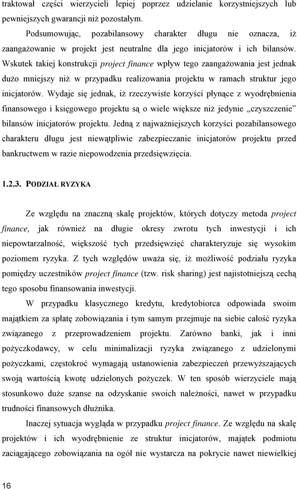 Wskutek takiej konstrukcji project finance wpływ tego zaangażowania jest jednak dużo mniejszy niż w przypadku realizowania projektu w ramach struktur jego inicjatorów.