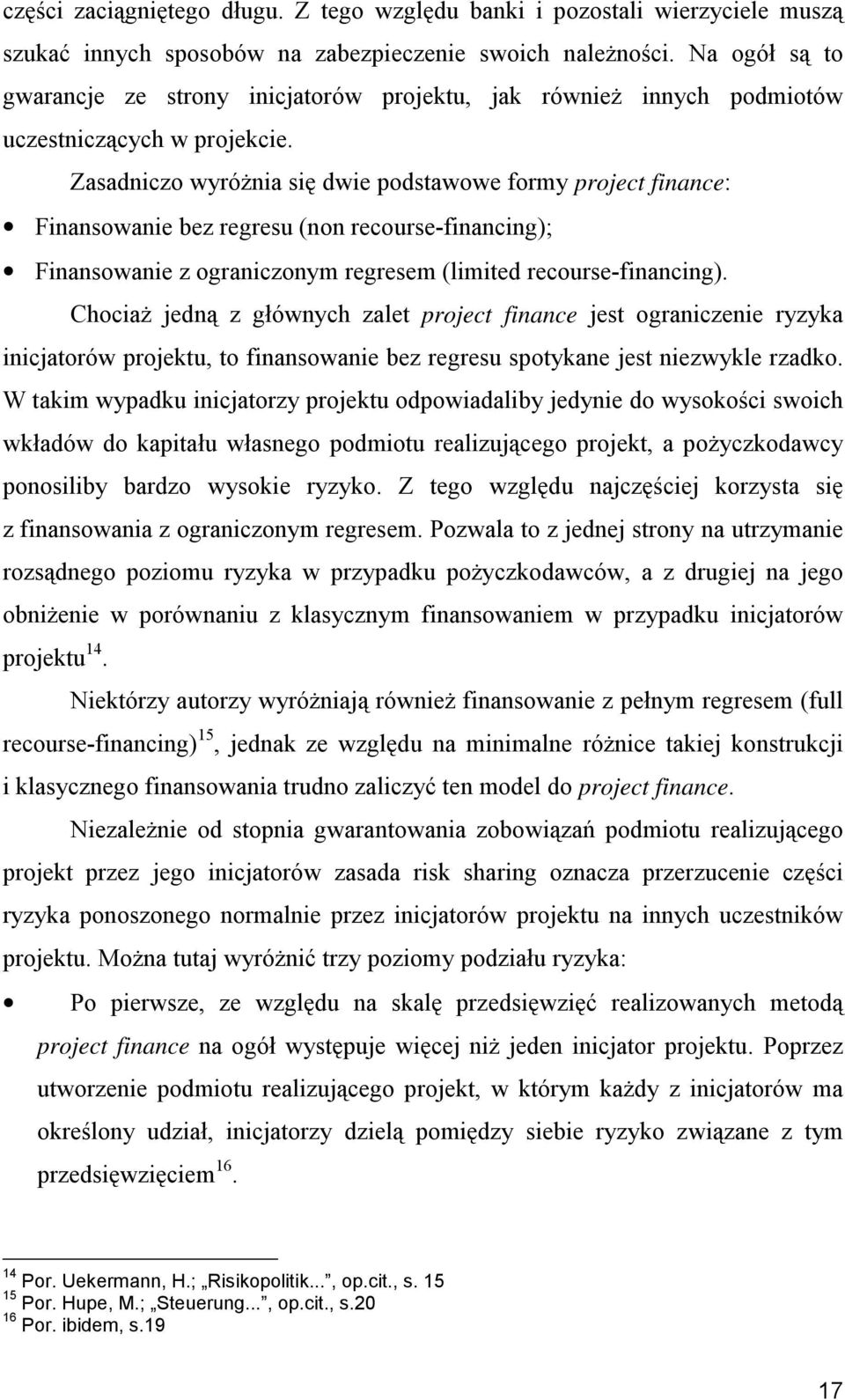 Zasadniczo wyróżnia się dwie podstawowe formy project finance: Finansowanie bez regresu (non recourse-financing); Finansowanie z ograniczonym regresem (limited recourse-financing).