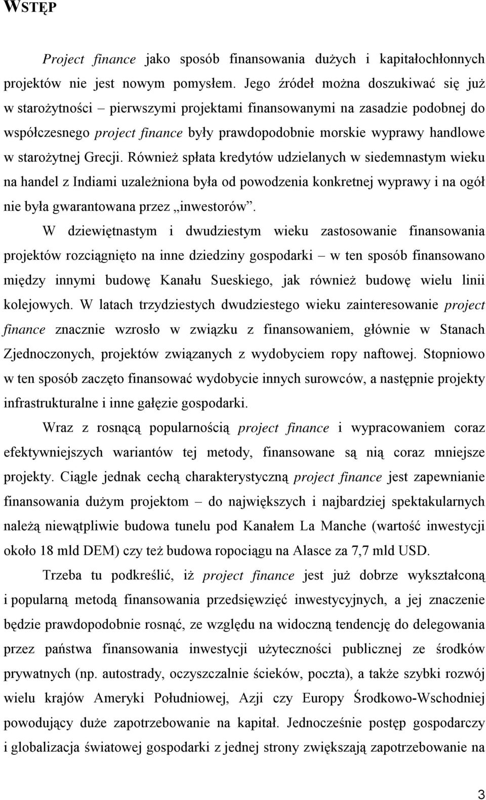 starożytnej Grecji. Również spłata kredytów udzielanych w siedemnastym wieku na handel z Indiami uzależniona była od powodzenia konkretnej wyprawy i na ogół nie była gwarantowana przez inwestorów.