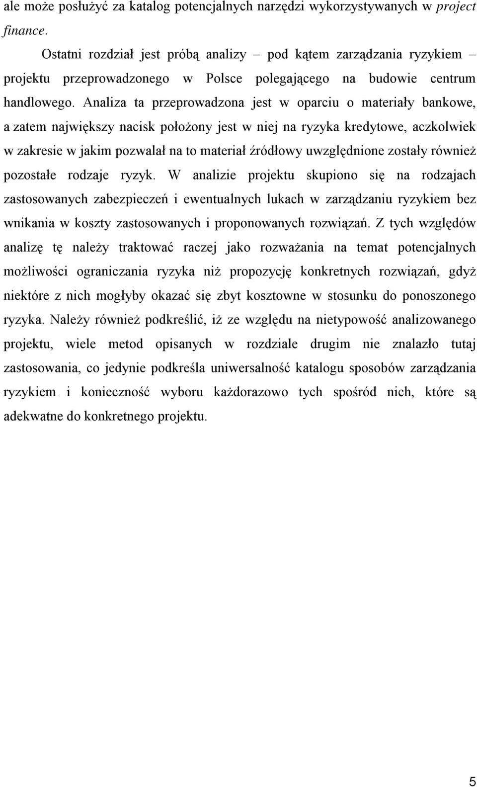 Analiza ta przeprowadzona jest w oparciu o materiały bankowe, a zatem największy nacisk położony jest w niej na ryzyka kredytowe, aczkolwiek w zakresie w jakim pozwalał na to materiał źródłowy