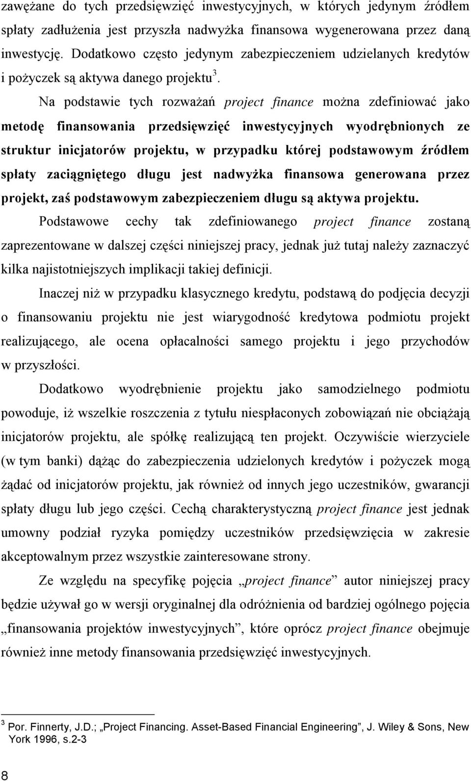 Na podstawie tych rozważań project finance można zdefiniować jako metodę finansowania przedsięwzięć inwestycyjnych wyodrębnionych ze struktur inicjatorów projektu, w przypadku której podstawowym