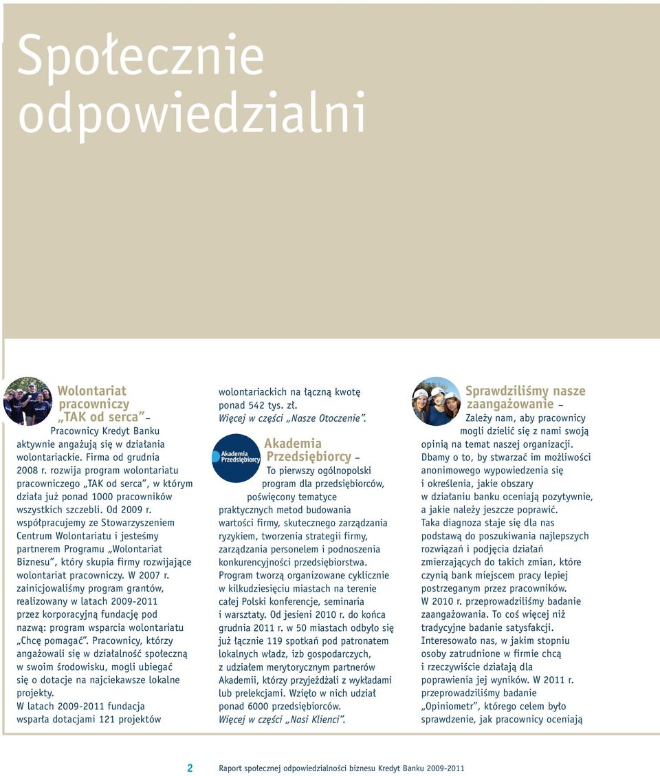 współpracujemy ze Stowarzyszeniem Centrum Wolontariatu i jesteśmy partnerem Programu Wolontariat Biznesu, który skupia firmy rozwijające wolontariat pracowniczy. W 2007 r.