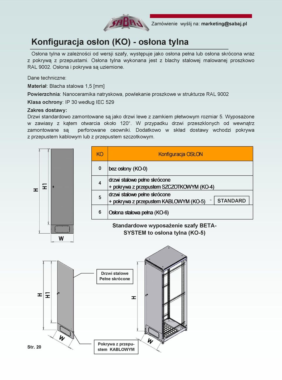 Dane techniczne: Materiał: Blacha stalowa 1,5 [mm] Powierzchnia: Nanoceramika natryskowa, powlekanie proszkowe w strukturze RAL 9002 Klasa ochrony: IP 30 według IEC 529 Zakres dostawy: Drzwi