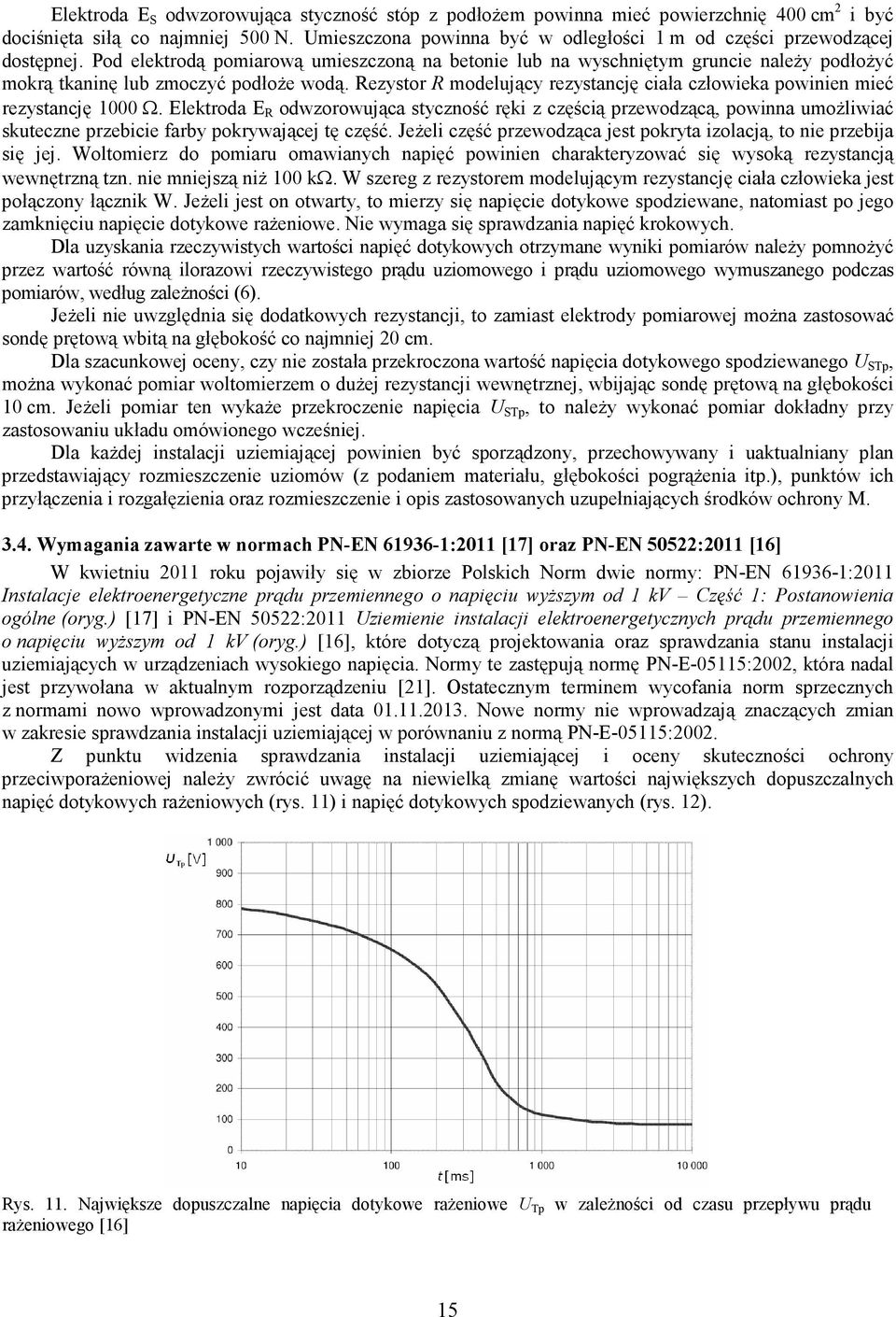 Pod elektrodą pomiarową umieszczoną na betonie lub na wyschniętym gruncie należy podłożyć mokrą tkaninę lub zmoczyć podłoże wodą.