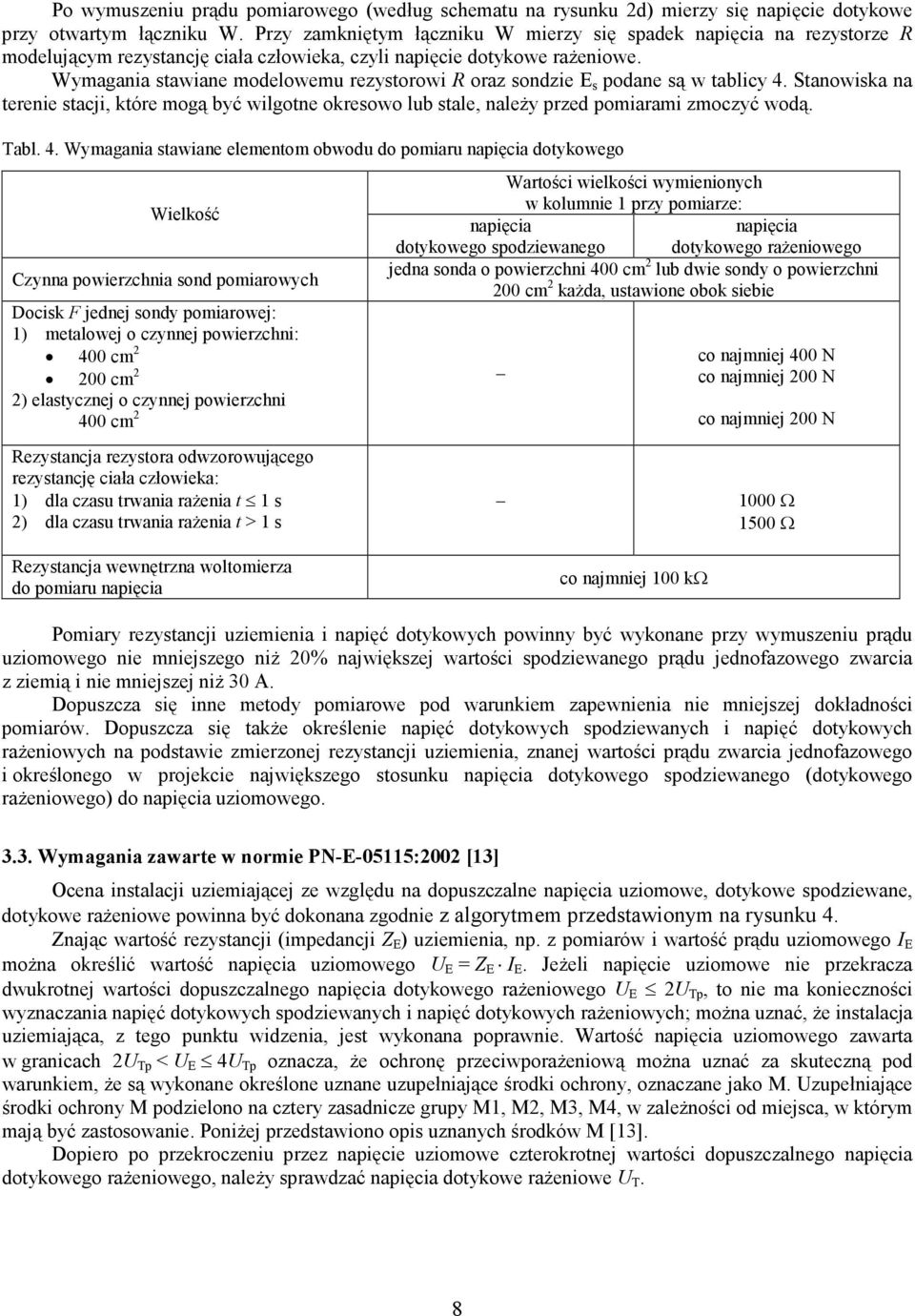 Wymagania stawiane modelowemu rezystorowi R oraz sondzie E s podane są w tablicy 4. Stanowiska na terenie stacji, które mogą być wilgotne okresowo lub stale, należy przed pomiarami zmoczyć wodą. Tabl.