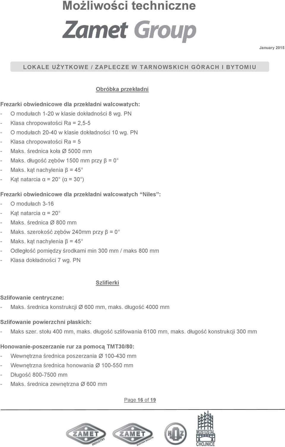 kąt nachylenia β = 45 - Kąt natarcia α = 20 (α = 30 ) Frezarki obwiednicowe dla przekładni walcowatych Niles : - O modułach 3-16 - Kąt natarcia α = 20 - Maks. średnica Ø 800 mm - Maks.