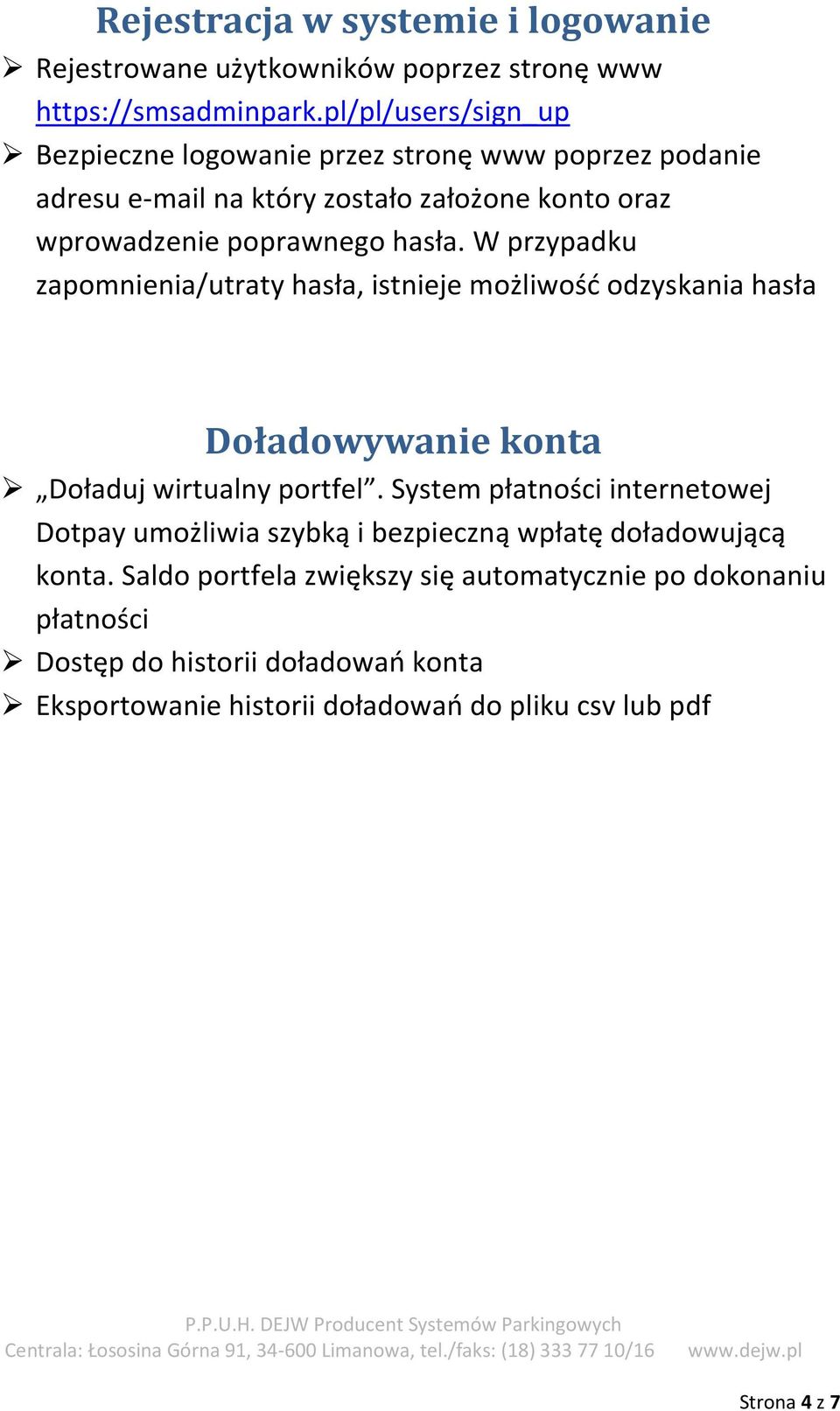 W przypadku zapomnienia/utraty hasła, istnieje możliwość odzyskania hasła Doładowywanie konta Doładuj wirtualny portfel.