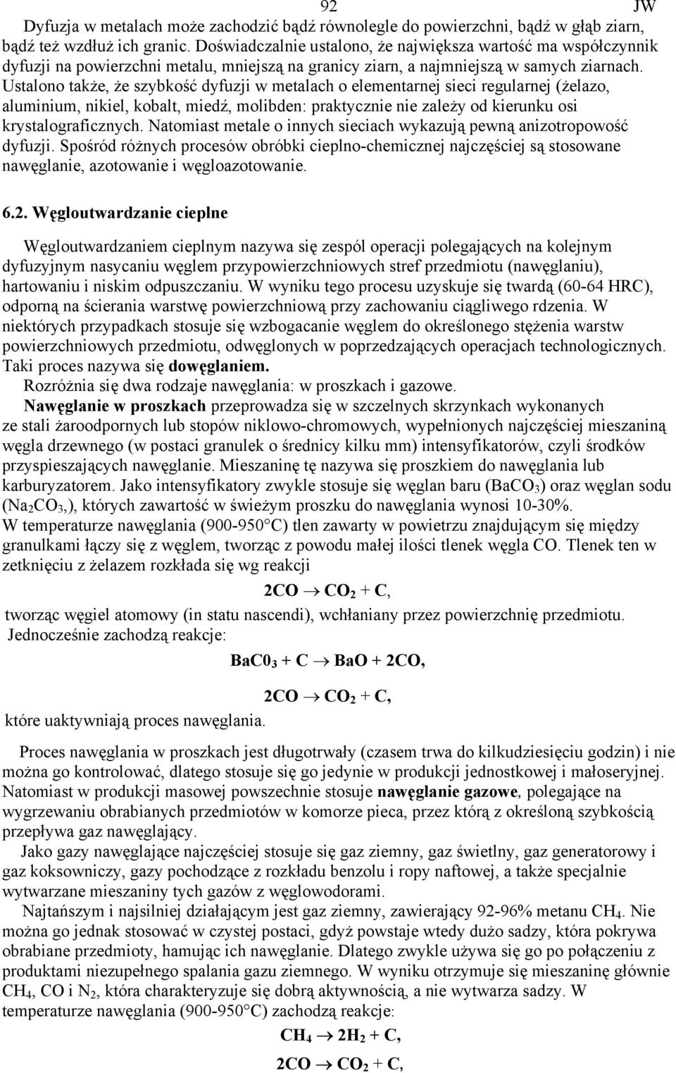 Ustalono także, że szybkość dyfuzji w metalach o elementarnej sieci regularnej (żelazo, aluminium, nikiel, kobalt, miedź, molibden: praktycznie nie zależy od kierunku osi krystalograficznych.