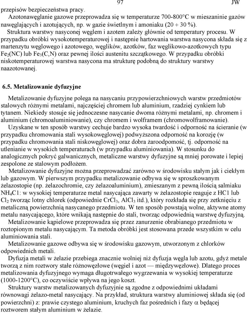 W przypadku obróbki wysokotemperaturowej i następnie hartowania warstwa nasycona składa się z martenzytu węglowego i azotowego, węglików, azotków, faz węglikowo-azotkowych typu Fe 2 (NC) lub Fe 3